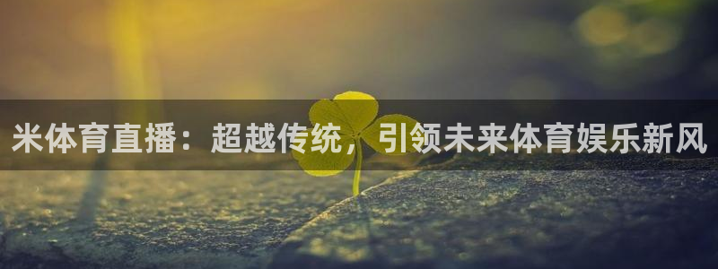 米体育直播：超越传统，引领未来体育娱乐新风