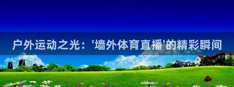 户外运动之光：\'墙外体育直播\'的精彩瞬间